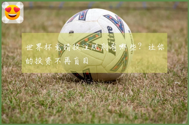 世界杯竞猜投注规则有哪些？让你的投资不再盲目
